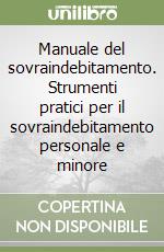 Manuale del sovraindebitamento. Strumenti pratici per il sovraindebitamento personale e minore libro