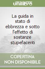 La guida in stato di ebbrezza e sotto l'effetto di sostanze stupefacenti libro