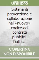 Sistemi di prevenzione e collaborazione nel «nuovo» codice dei contratti pubblici. Dalla compliance aziendale alle misure amministrative di prevenzione libro