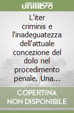 L'iter criminis e l'inadeguatezza dell'attuale concezione del dolo nel procedimento penale. Una revisione ragionata alla luce delle Scienze forensi e del Diritto libro