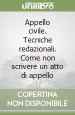 Appello civile. Tecniche redazionali. Come non scrivere un atto di appello libro