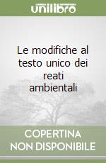 Le modifiche al testo unico dei reati ambientali libro