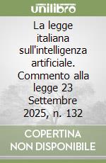 La legge italiana sull'intelligenza artificiale. Commento alla legge 23 Settembre 2025, n. 132 libro