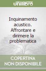 Inquinamento acustico. Affrontare e dirimere la problematica
