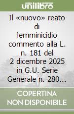 Il «nuovo» reato di femminicidio commento alla L. n. 181 del 2 dicembre 2025 in G.U. Serie Generale n. 280 del 2 dicembre 2025 libro