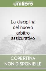 La disciplina del nuovo arbitro assicurativo libro