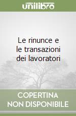 Le rinunce e le transazioni dei lavoratori libro
