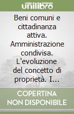 Beni comuni e cittadinanza attiva. Amministrazione condivisa. L'evoluzione del concetto di proprietà. I diritti delle generazioni future libro