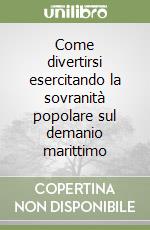 Come divertirsi esercitando la sovranità popolare sul demanio marittimo libro