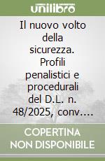 Il nuovo volto della sicurezza. Profili penalistici e procedurali del D.L. n. 48/2025, conv. In L. n. 80/2025 libro