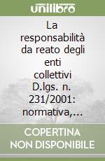 La responsabilità da reato degli enti collettivi D.lgs. n. 231/2001: normativa, modelli organizzativi, temi di rilievo libro