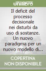 Il deficit del processo decisionale nei disturbi da uso di sostanze. Un nuovo paradigma per un nuovo modello di trattamento