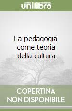 La pedagogia come teoria della cultura libro