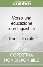 Verso una educazione interlinguistica e transculturale libro
