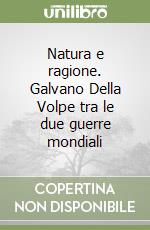 Natura e ragione. Galvano Della Volpe tra le due guerre mondiali libro