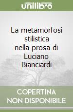 La metamorfosi stilistica nella prosa di Luciano Bianciardi libro