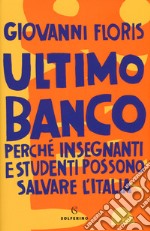 Ultimo banco. Perché insegnanti e studenti possono salvare l'Italia libro