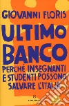 Ultimo banco. Perché insegnanti e studenti possono salvare l'Italia libro di Floris Giovanni