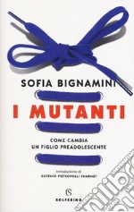 I mutanti. Come cambia un figlio preadolescente libro