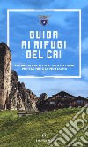 Guida ai rifugi del CAI. 363 rifugi del Club Alpino Italiano per scoprire la montagna. Nuova ediz. libro di CAI (cur.)