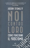 Noi contro loro. Come funziona il fascismo libro