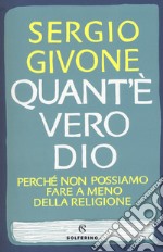 Quant'è vero Dio. Perché non possiamo fare a meno della religione libro