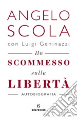 Ho scommesso sulla libertà libro