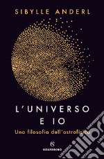 L'universo e io. Una filosofia dell'astrofisica libro