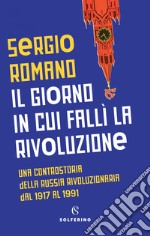 Il giorno in cui fallì la rivoluzione. Una controstoria della Russia rivoluzionaria dal 1917 al 1991 libro