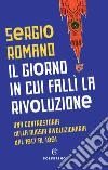 Il giorno in cui fallì la rivoluzione. Una controstoria della Russia rivoluzionaria dal 1917 al 1991 libro