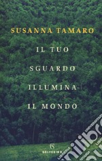 Il tuo sguardo illumina il mondo libro