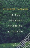 Il tuo sguardo illumina il mondo libro