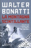 La montagna scintillante. Karakorum 1958: il racconto inedito della conquista del Gasherbrum IV libro di Bonatti Walter