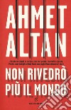 Non rivedrò più il mondo libro di Altan Ahmet