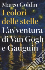 I colori delle stelle. L'avventura di Van Gogh e Gauguin libro