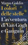 I colori delle stelle. L'avventura di Van Gogh e Gauguin libro