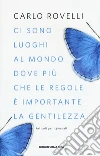 Ci sono luoghi al mondo dove più che le regole è importante la gentilezza. Articoli per i giornali libro di Rovelli Carlo