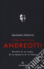 C'era una volta Andreotti. Ritratto di un uomo, di un'epoca e di un Paese libro