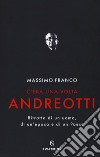 C'era una volta Andreotti. Ritratto di un uomo, di un'epoca e di un Paese libro di Franco Massimo