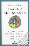 Scacco all'Europa. La guerra fredda tra Cina e USA per il nuovo ordine mondiale libro di Taino Danilo