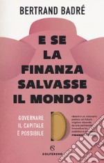 E se la finanza salvasse il mondo? Governare il capitale è possibile libro