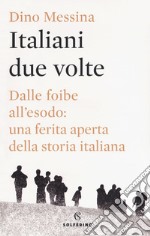 Italiani due volte. Dalle foibe all'esodo: una ferita aperta della storia italiana