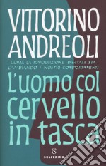 L'uomo col cervello in tasca. Come la rivoluzione digitale sta cambiando i nostri comportamenti libro