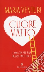 Cuore matto. I mantra per una relazione felice libro