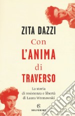 Con l'anima di traverso. La storia di resistenza e libertà di Laura Wronowski libro