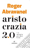 Aristocrazia 2.0. Una nuova élite per salvare l'Italia libro di Abravanel Roger