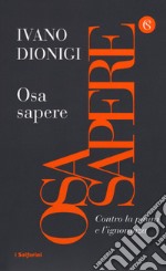 Osa sapere. Contro la paura e l'ignoranza libro