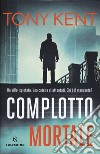 Complotto mortale libro di Kent Tony