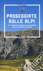 Passeggiate sulle Alpi. Gli itinerari più belli alla scoperta delle montagne italiane libro