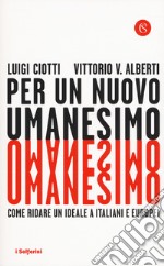 Per un nuovo umanesimo. Come ridare un ideale a italiani e europei libro